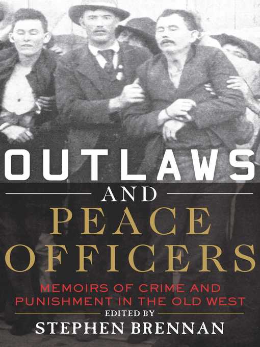 Title details for Outlaws and Peace Officers: Memoirs of Crime and Punishment in the Old West by Stephen Brennan - Available